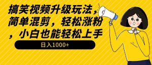 搞笑视频升级玩法,简单混剪,轻松涨粉,小白也能上手,日入1000+教程+素材-享创网