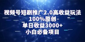视频号短剧推广2.0高收益玩法,100%原创,单日收益3000+,小白必备项目-享创网