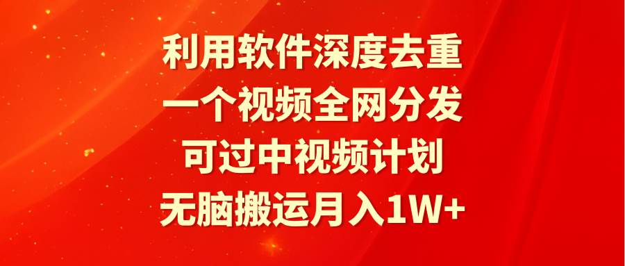 利用软件深度去重，一个视频全网分发，可过中视频计划，无脑搬运月入1W+-享创网