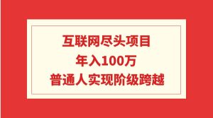 互联网尽头项目:年入100W,普通人实现阶级跨越-享创网