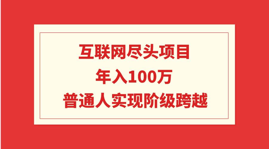 互联网尽头项目：年入100W，普通人实现阶级跨越-享创网
