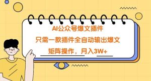 AI公众号爆文插件,只需一款插件全自动输出爆文,矩阵操作,月入3W+-享创网