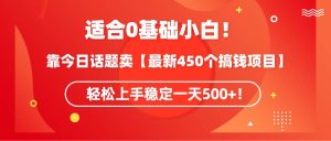 适合0基础小白!靠今日话题卖【最新450个搞钱方法】轻松上手稳定一天500+!-享创网