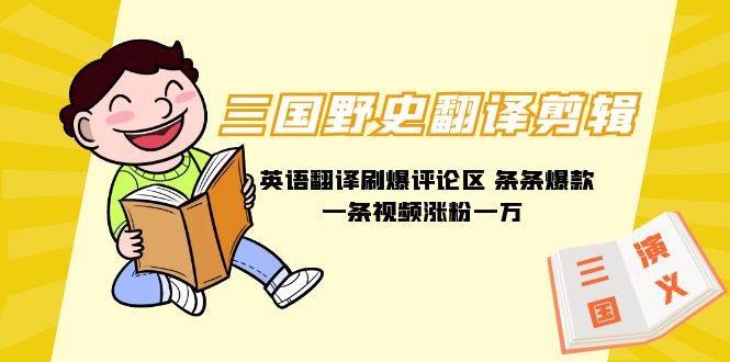 三国野史翻译剪辑 英语翻译刷爆评论区 条条爆款一条视频涨粉1w+附888G素材-享创网
