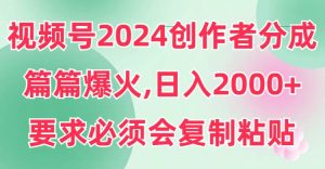视频号2024创作者分成，片片爆火，要求必须会复制粘贴，日入2000+-享创网