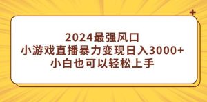 2024最强风口，小游戏直播暴力变现日入3000+小白也可以轻松上手-享创网