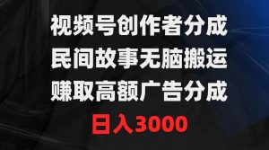 视频号创作者分成,民间故事无脑搬运,赚取高额广告分成,日入3000-享创网