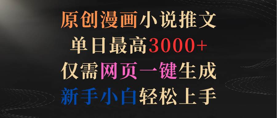 原创漫画小说推文，单日最高3000+仅需网页一键生成 新手轻松上手-享创网
