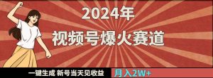 2024年视频号爆火赛道，一键生成，新号当天见收益，月入20000+-享创网