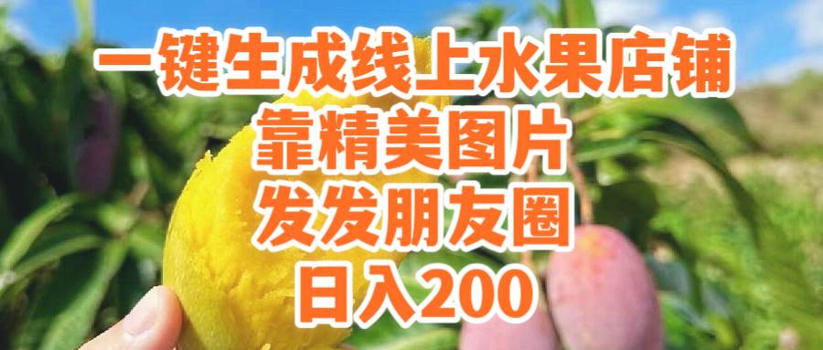 一键生成线上水果店，靠精美图片发发朋友圈，也能日入200-享创网