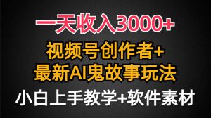 一天收入3000+,视频号创作者AI创作鬼故事玩法,条条爆流量,小白也能轻…-享创网