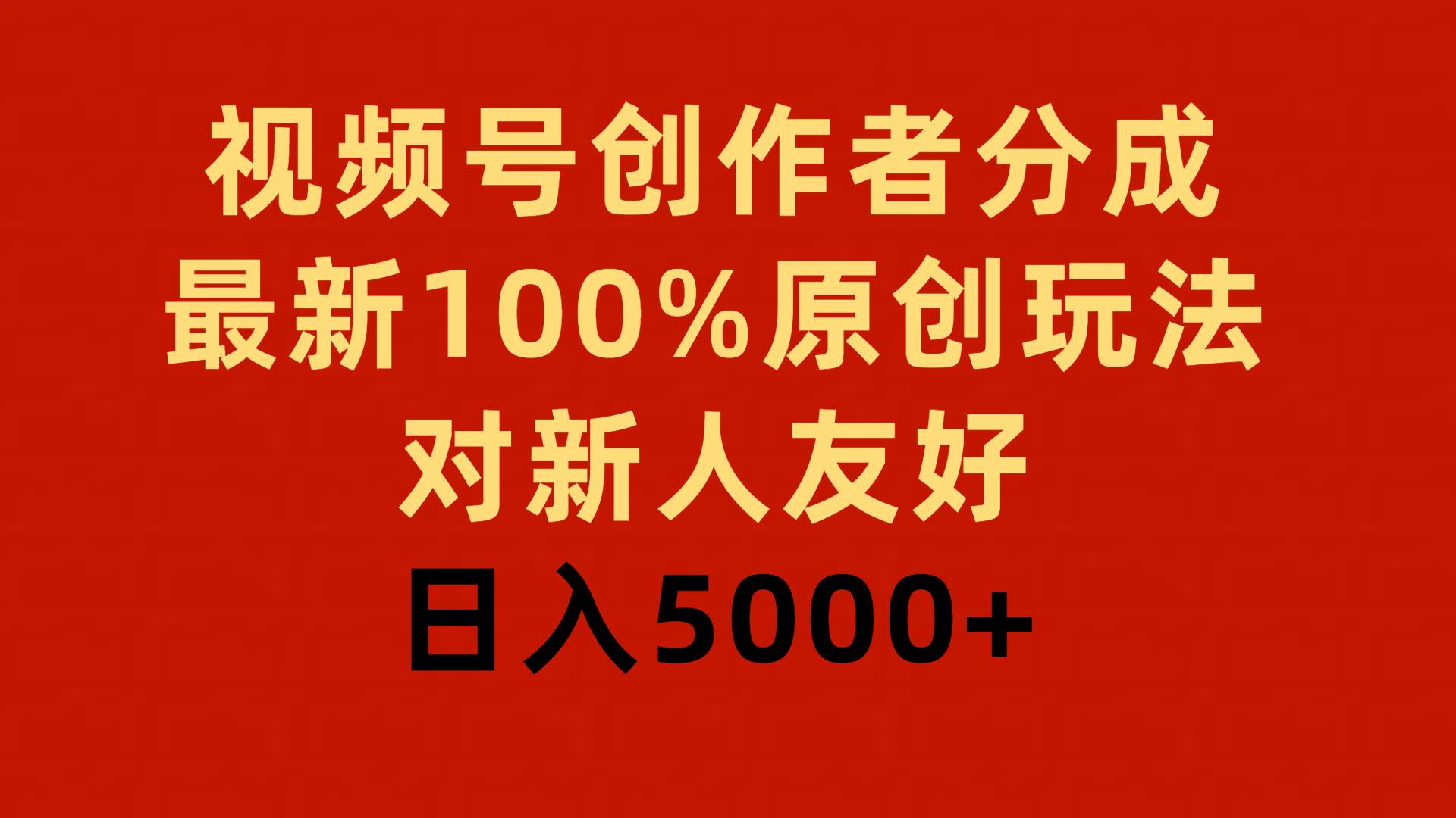 视频号创作者分成，最新100%原创玩法，对新人友好，日入5000+-享创网