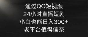 通过QQ短视频、24小时直播短剧，小白也能日入300+，老平台值得信奈-享创网