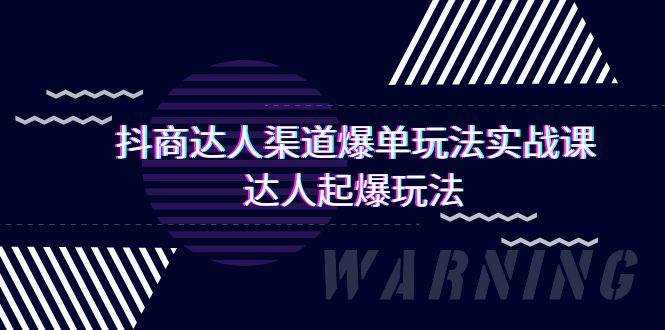 抖商达人-渠道爆单玩法实操课，达人起爆玩法（29节课）-享创网