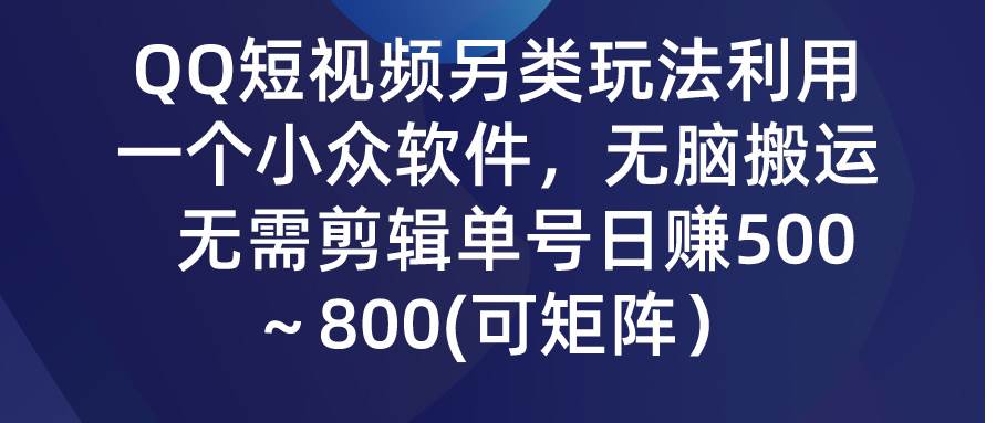 QQ短视频另类玩法，利用一个小众软件，无脑搬运，无需剪辑单号日赚500～…-享创网