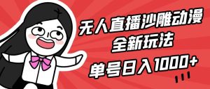 无人直播沙雕动漫全新玩法，单号日入1000+，小白可做，详细教程-享创网