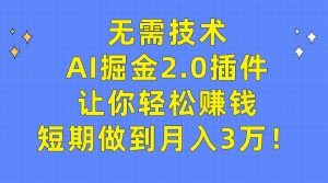 无需技术，AI掘金2.0插件让你轻松赚钱，短期做到月入3万！-享创网