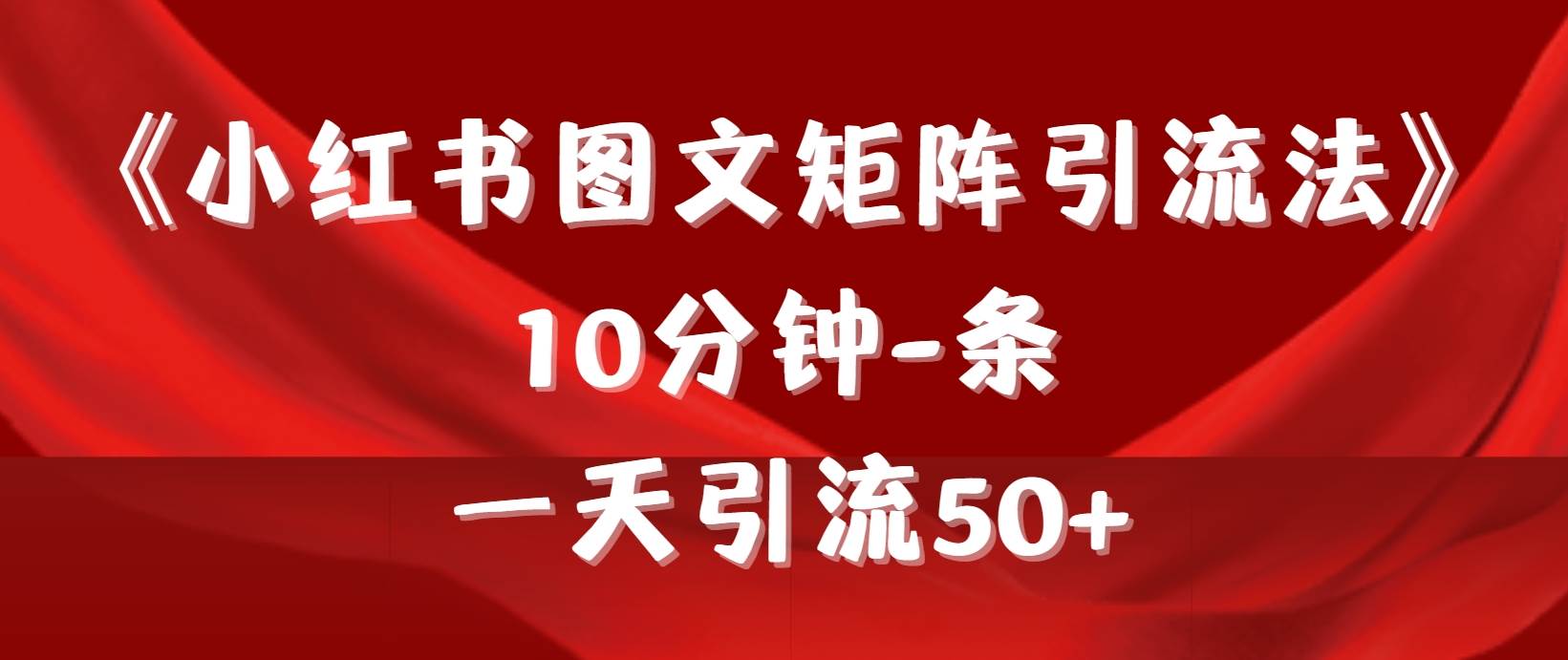 《小红书图文矩阵引流法》 10分钟-条 ，一天引流50+-享创网