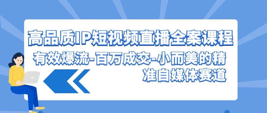 高品质 IP短视频直播-全案课程，有效爆流-百万成交-小而美的精准自媒体赛道-享创网