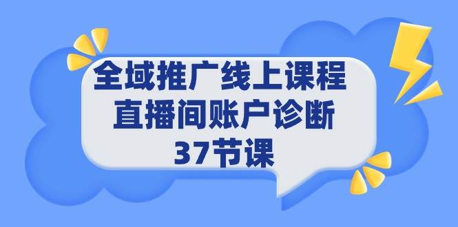 全域推广线上课程 _ 直播间账户诊断 37节课-享创网