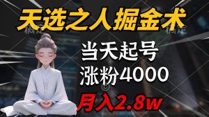 天选之人掘金术，当天起号，7条作品涨粉4000+，单月变现2.8w天选之人掘…-享创网