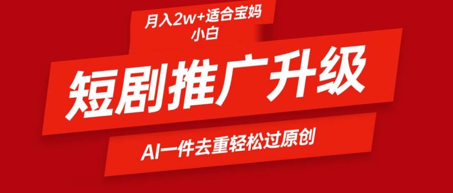 短剧推广升级新玩法，AI一键二创去重，轻松月入2w+-享创网