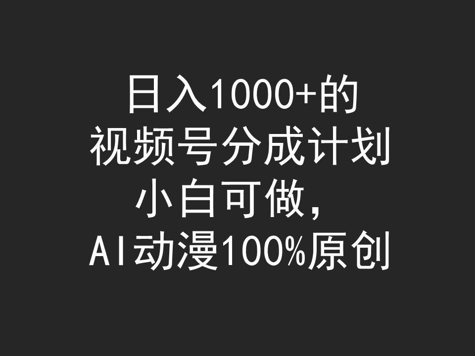 日入1000+的视频号分成计划，小白可做，AI动漫100%原创-享创网