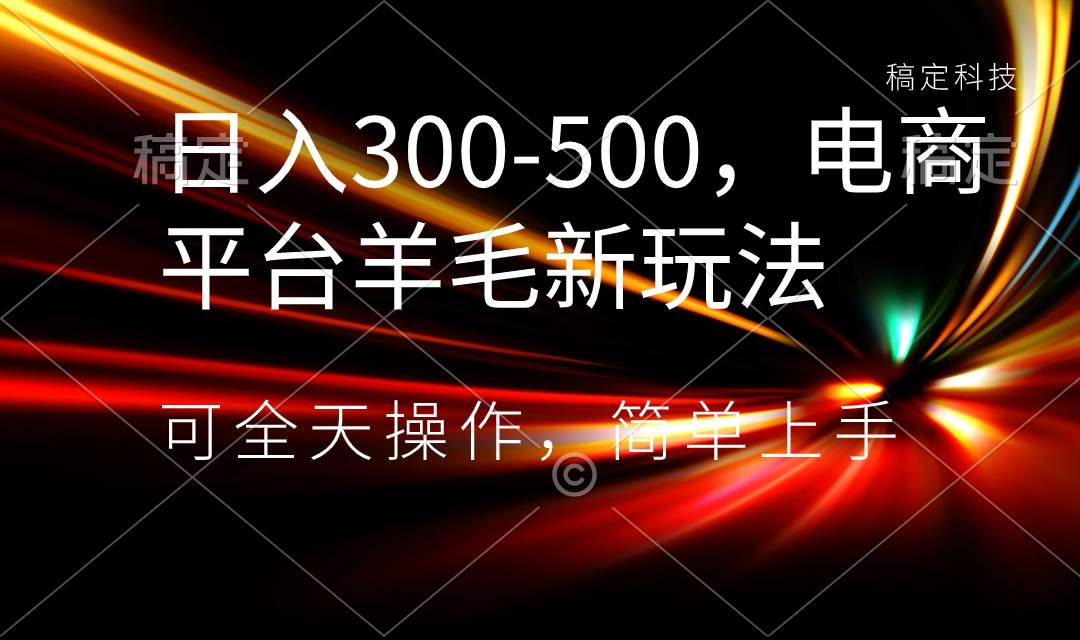 日入300-500，电商平台羊毛新玩法，可全天操作，简单上手-享创网