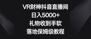 VR财神抖音直播间，日入5000+，礼物收到手软，落地保姆级教程-享创网