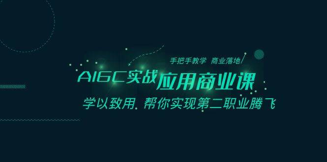 AIGC-实战应用商业课：手把手教学 商业落地 学以致用 帮你实现第二职业腾飞-享创网
