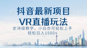 抖音最新VR直播玩法，史诗级教学，小白也可轻松上手，轻松日入1500+-享创网