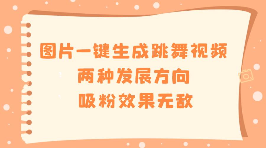 图片一键生成跳舞视频，两种发展方向，吸粉效果无敌-享创网