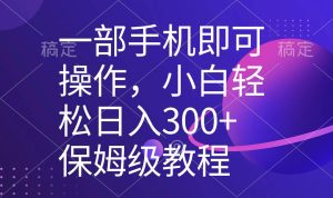 一部手机即可操作,小白轻松上手日入300+保姆级教程,五分钟一个原创视频-享创网