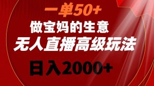 一单50+做宝妈的生意 无人直播高级玩法 日入2000+-享创网