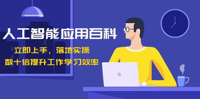 人工智能-应用百科！立即上手，落地实操！数十倍提升工作学习效率-享创网