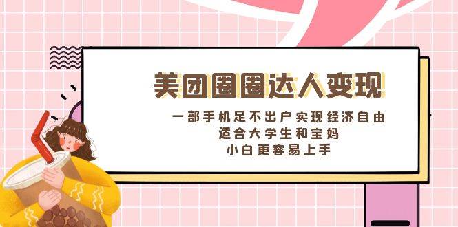 《美团圈圈达人变现，一部手机足不出户实现经济自由。适合大学生和宝妈，小白更容易上手》-享创网