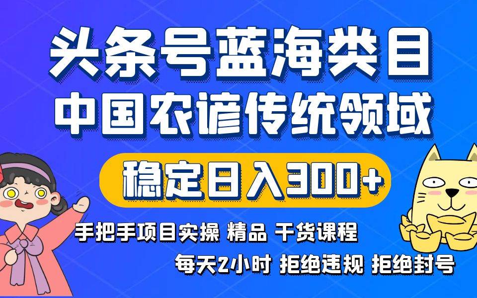 头条号蓝海类目传统和农谚领域实操精品课程拒绝违规封号稳定日入300+-享创网