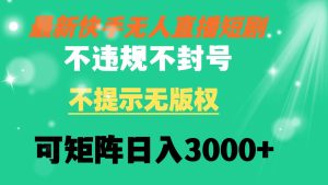 快手无人直播短剧 不违规 不提示 无版权 可矩阵操作轻松日入3000+-享创网