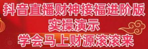 抖音直播财神接福进阶版 实操演示 学会马上财源滚滚来-享创网