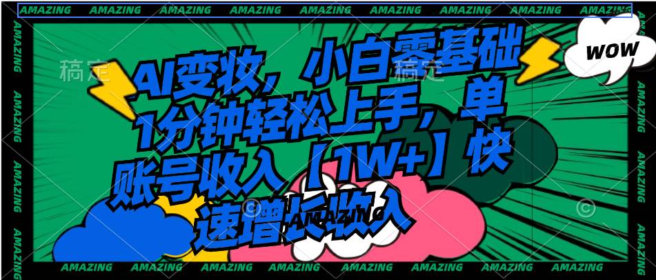 AI变妆，小白零基础1分钟轻松上手，单账号收入【1W+】快速增长收入-享创网