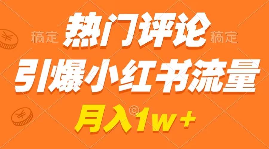 热门评论引爆小红书流量，作品制作简单，广告接到手软，月入过万不是梦-享创网