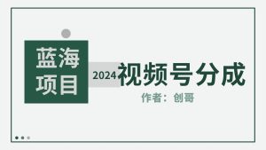 【蓝海项目】2024年视频号分成计划，快速开分成，日爆单8000+，附玩法教程-享创网