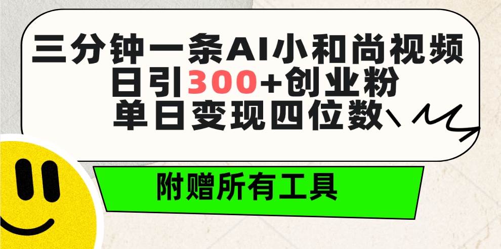 三分钟一条AI小和尚视频 ，日引300+创业粉。单日变现四位数 ，附赠全套工具-享创网