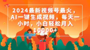 2024最新视频号最火,AI一键生成视频,每天一小时,小白轻松月入10000+-享创网
