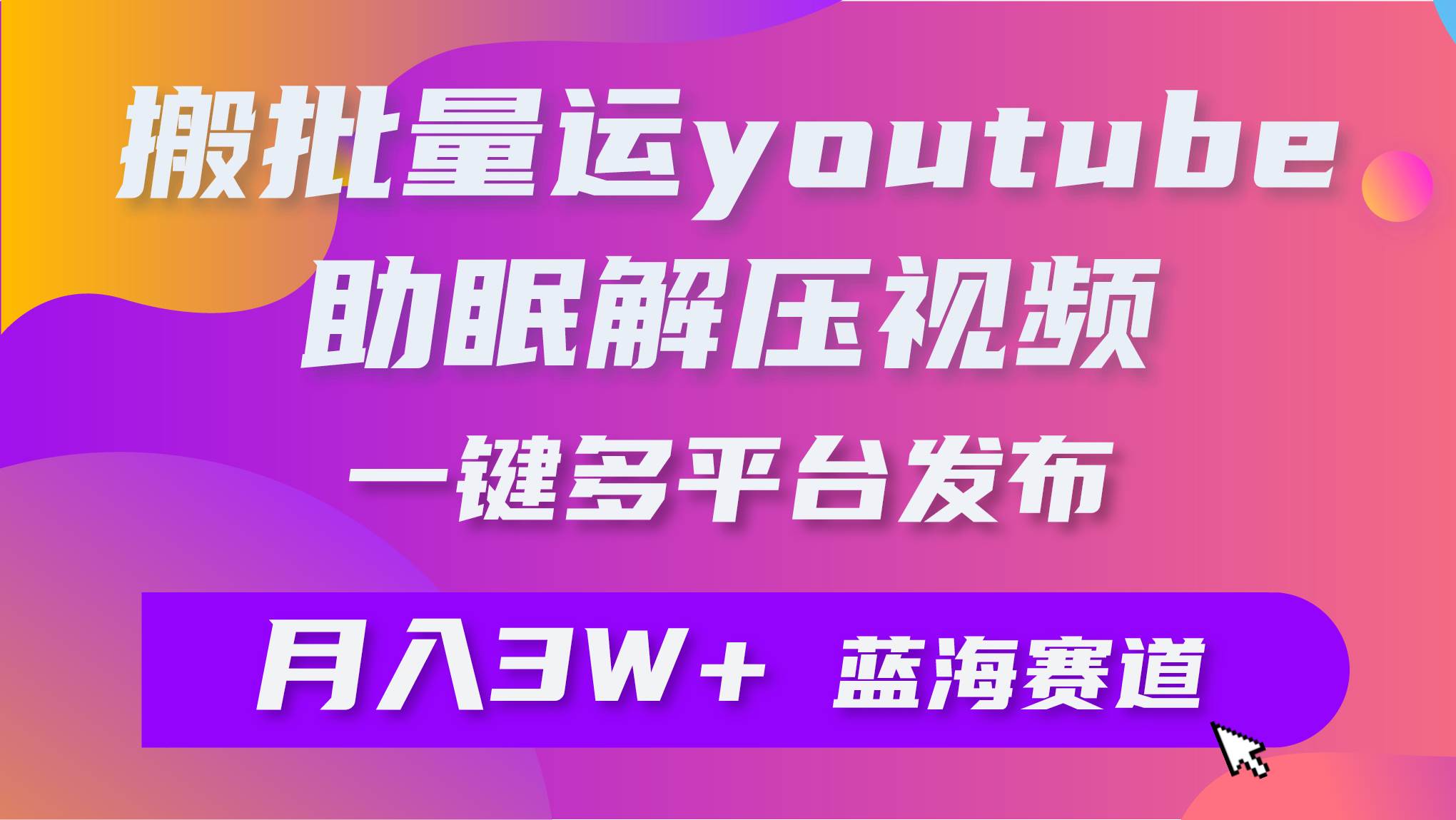 批量搬运YouTube解压助眠视频 一键多平台发布 月入2W+-享创网