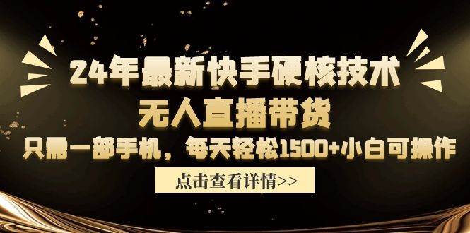 24年最新快手硬核技术无人直播带货，只需一部手机 每天轻松1500+小白可操作-享创网