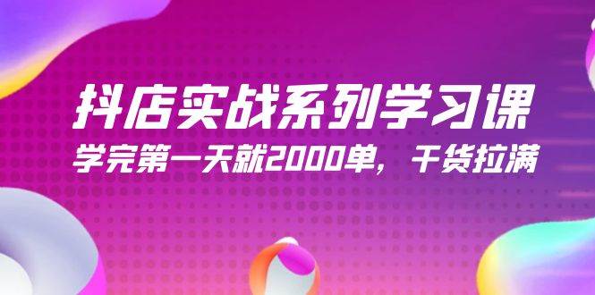 抖店实战系列学习课，学完第一天就2000单，干货拉满（245节课）-享创网
