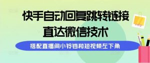 快手自动回复跳转链接，直达微信技术，搭配直播间小铃铛和短视频左下角-享创网