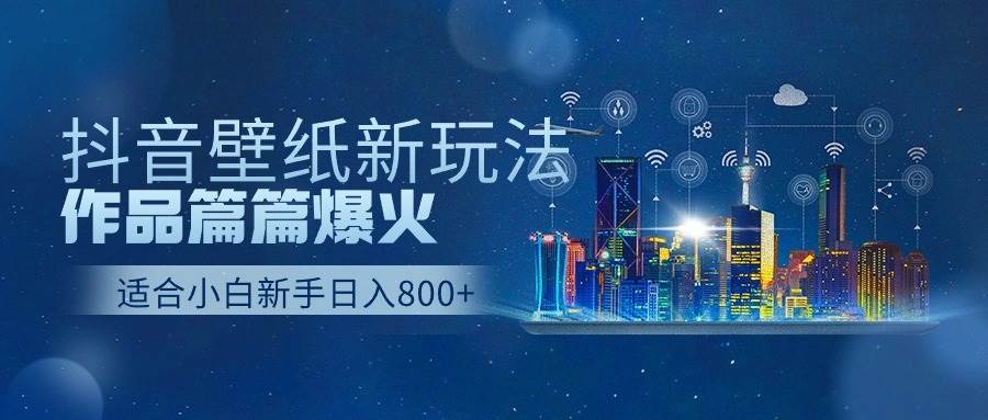 抖音壁纸号新玩法，作品篇篇爆火，日收益500+-享创网