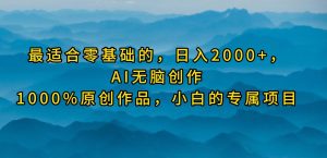 最适合零基础的,日入2000+,AI无脑创作,100%原创作品,小白的专属项目-享创网